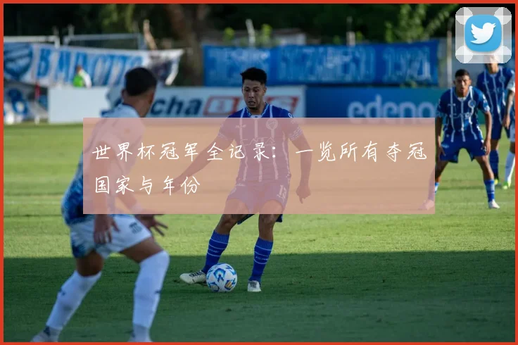 世界杯冠军全记录：一览所有夺冠国家与年份