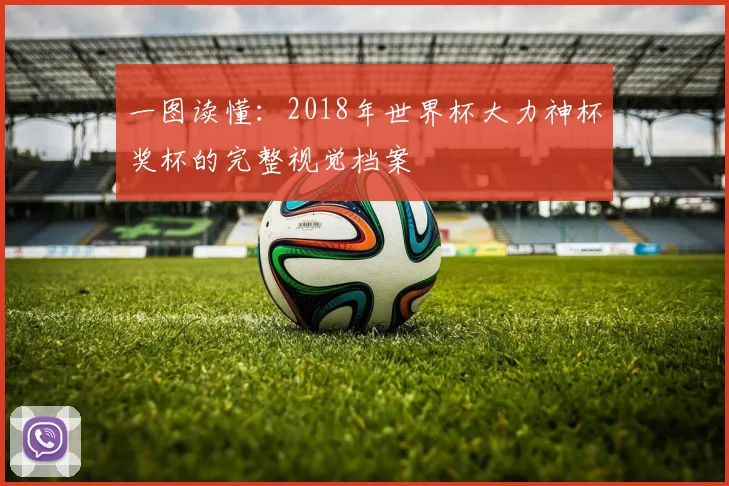 一图读懂：2018年世界杯大力神杯奖杯的完整视觉档案