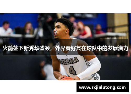 火箭签下新秀华盛顿，外界看好其在球队中的发展潜力