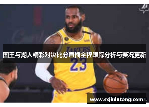 国王与湖人精彩对决比分直播全程跟踪分析与赛况更新