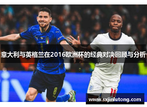 意大利与英格兰在2016欧洲杯的经典对决回顾与分析