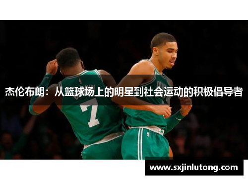 杰伦布朗：从篮球场上的明星到社会运动的积极倡导者