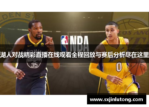 湖人对战精彩直播在线观看全程回放与赛后分析尽在这里