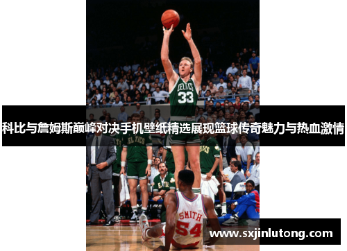 科比与詹姆斯巅峰对决手机壁纸精选展现篮球传奇魅力与热血激情